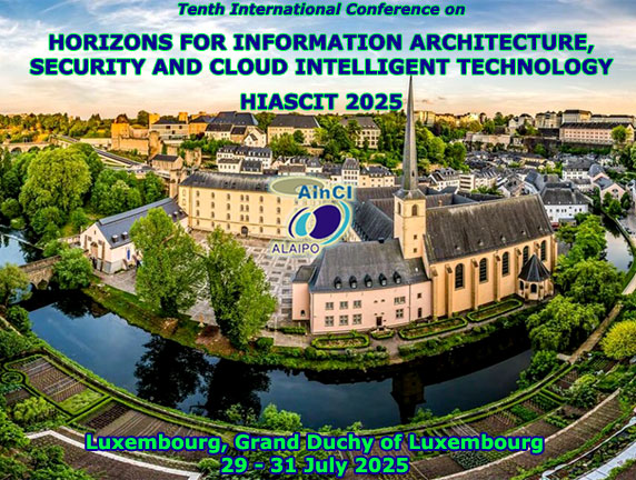 10th International Conference on "Horizons for Information Architecture, Security and Cloud Intelligent Technology (HIASCIT 2025) :: Luxembourg, Grand Duchy of Luxembourg :: July, 29 – 31th, 2025 